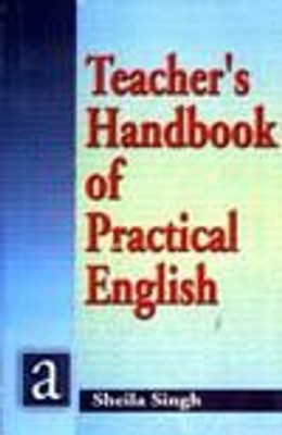 Teacher's Handbook Of Practical English 2017 Edition(English, Hardcover, Sheila Singh)