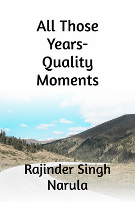 All Those Years- Quality Moments(English, Paperback, Rajinder Singh Narula)
