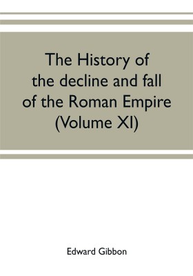 The history of the decline and fall of the Roman Empire (Volume XI)(English, Paperback, Gibbon Edward)