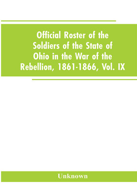 Official roster of the soldiers of the state of Ohio in the War of the Rebellion, 1861-1866, Vol. IX(English, Paperback, unknown)