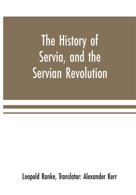 The history of Servia, and the Servian revolution. With a sketch of the insurrection in Bosnia(English, Paperback, Ranke Leopold Von)