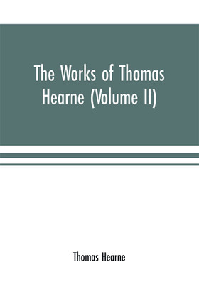 The works of Thomas Hearne (Volume II). Containing the second volume of Robert of Gloucester's chronicle(English, Paperback, Hearne Thomas)