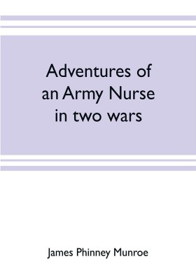 Adventures of an army nurse in two wars; Edited from the diary and correspondence of Mary Phinney, baroness von Olnhausen(English, Paperback, Phinney Munroe James)