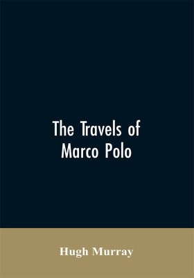 The travels of Marco Polo, greatly amended and enlarged from valuable early manuscripts recently published by the French Society of Geography and in Italy by Count Baldelli Boni(English, Paperback, Murray Hugh)