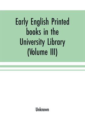 Early English printed books in the University Library, Cambridge (1475 to 1640) (Volume III) Scottish, Irish and Foreign Presses With addenda(English, Paperback, unknown)