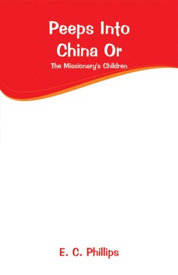 Peeps Into China Or(English, Paperback, Phillips E C)