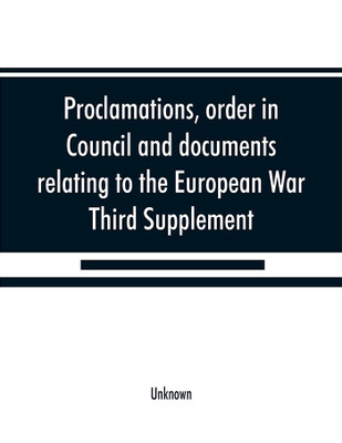 Proclamations, order in Council and documents relating to the European War, third supplement(English, Paperback, unknown)