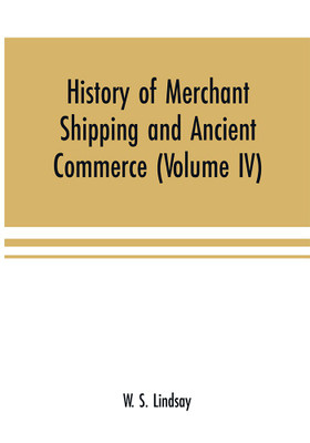 History of merchant shipping and ancient commerce (Volume IV)(English, Paperback, S Lindsay W)