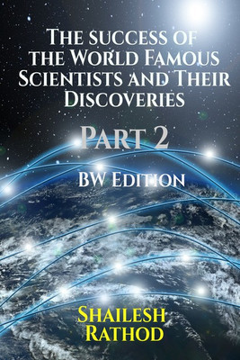 The success of the World Famous Scientists and Their Discoveries - Part 2 - (BW Edition)(English, Paperback, Shailesh Rathod)