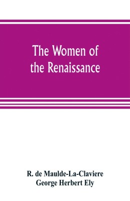 The women of the renaissance; a study of feminism(English, Paperback, de Maulde-La-Claviere R)