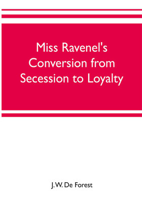 Miss Ravenel's conversion from secession to loyalty(English, Paperback, W De Forest J)