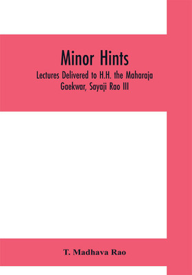 Minor hints; lectures delivered to H.H. the Maharaja Gaekwar, Sayaji Rao III(English, Paperback, Madhava Rao T)