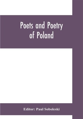 Poets and poetry of Poland, a collection of Polish verse, including a short account of the history of Polish poetry, with sixty biographical sketches of Poland's poets and specimens of their composition(English, Paperback, unknown)