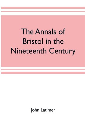 The annals of Bristol in the nineteenth century(English, Paperback, Latimer John)