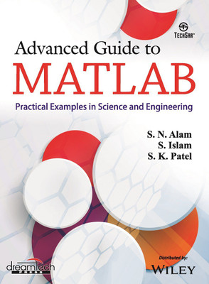 Advanced Guide to Matlab: Practical Examples in Science and Engineering(English, Paperback, S.N. Alam, S. Islam, S.K. Patel)