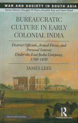 Bureaucratic Culture in Early Colonial India: District Officials, Armed Forces, and Personal Interest Under the East India Company, 1760-1830(English, Hardcover, James Lees)