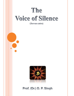 The Voice of Silence: Jeevan-yatra(English, Paperback, Prof. (Dr.) D. P. Singh)