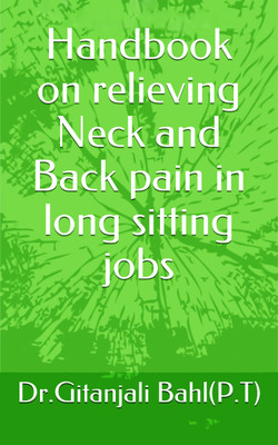 Handbook On Relieving Neck And Back Pain Due To Long Sitting Jobs(English, Paperback, Dr. Gitanjali Bahl)