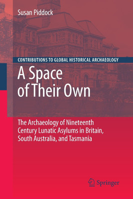 A Space of Their Own: The Archaeology of Nineteenth Century Lunatic Asylums in Britain, South Australia and Tasmania(English, Paperback, Piddock Susan)