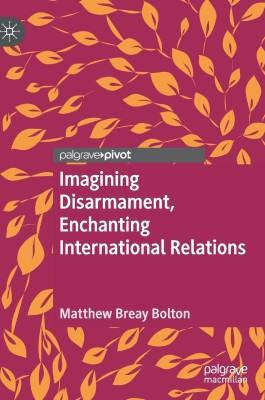 Imagining Disarmament, Enchanting International Relations(English, Hardcover, Bolton Matthew Breay)