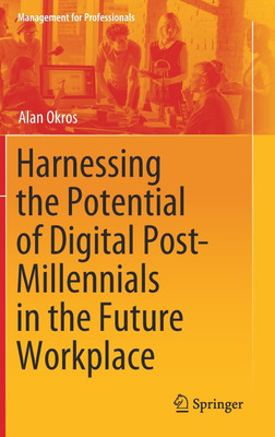 Harnessing the Potential of Digital Post-Millennials in the Future Workplace(English, Hardcover, Okros Alan)