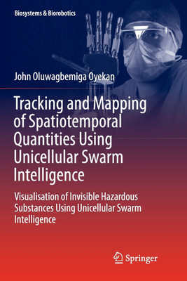 Tracking and Mapping of Spatiotemporal Quantities Using Unicellular Swarm Intelligence(English, Paperback, Oyekan John)