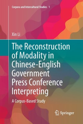 The Reconstruction of Modality in Chinese-English Government Press Conference Interpreting(English, Paperback, Li Xin)