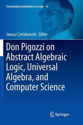 Don Pigozzi on Abstract Algebraic Logic, Universal Algebra, and Computer Science(English, Paperback, unknown)