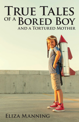 True Tales of a Bored Boy and a Tortured Mother(English, Paperback, Manning Eliza)