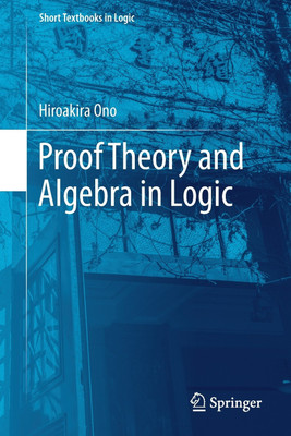 Proof Theory and Algebra in Logic(English, Paperback, Ono Hiroakira)