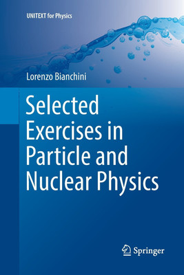 Selected Exercises in Particle and Nuclear Physics(English, Paperback, Bianchini Lorenzo)