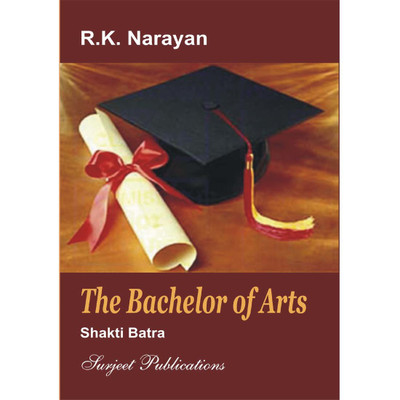 The Bachelor of Arts : A Critical Introduction, Comprehensive Summary and Analysis, Notes and Important Questions with Answers(English, Paperback, R. K. Narayan, Shakti Batra)