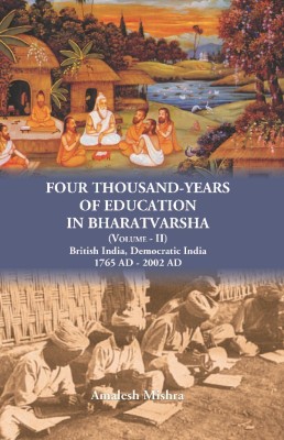 Four Thousand Years Of Education In Bharatvarsha (Volume - II) British India, Democratic India 1765 AD - 2002 AD(English, Paperback, Amalesh Mishra)