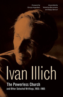 The Powerless Church and Other Selected Writings, 1955-1985(English, Paperback, Illich Ivan)