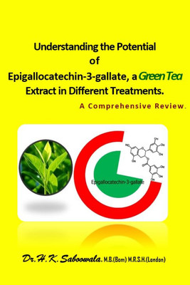 Understanding the Potential of Epigallocatechin -3-gallate, a Green Tea Extract in Different Treatments - Full Colour Edition(English, Paperback, Dr. H. K. Saboowala)