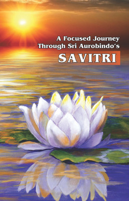 A Focused Journey Through Sri Aurobindo's Savitri(Hardcover, Sri Aurobindo)