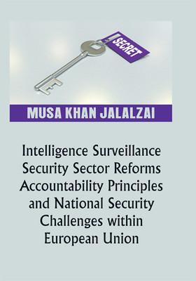 Intelligence Surveillance, Security Sector Reforms, Accountability Principles and National Security Challenges within European Union(English, Hardcover, Jalalzai Musa Khan)