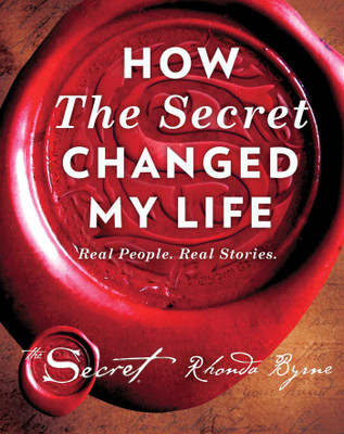 How The Secret Changed My Life: Real People. Real Stories(Hardcover, Byrne Rhonda)