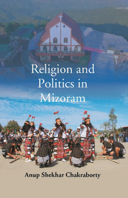 Religion And Politics In Mizoram(English, Hardcover, Anup Shekhar Chakraborty)