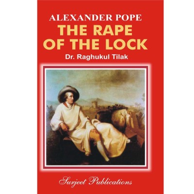 The Rape of the Lock : A Critical Introduction, Complete Text with Paraphrase, Notes, Explanatory Comments and Questions with Answers(English, Paperback, Alexander Pope, Dr. Raghukul Tilak, Thoroughly Edited, Revised, Updated by Shakti Batra)