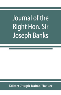 Journal of the Right Hon. Sir Joseph Banks; during Captain Cook's first voyage in H.M.S. Endeavour in 1768-71 to Terra del Fuego, Otahite, New Zealand, Australia, the Dutch East Indies, etc.(English, Paperback, Joseph Dalton Hooker Editor)
