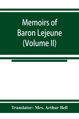 Memoirs of Baron Lejeune, aide-de-camp to marshals Berthier, Davout, and Oudinot (Volume II)(English, Paperback, Arthur Bell Translator Mrs)