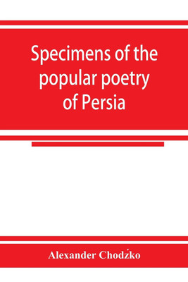 Specimens of the popular poetry of Persia, as found in the adventures and improvisations of Kurroglou, the bandit-minstrel of northern Persia and in the songs of the people inhabiting the shores of the Caspian Sea(English, Paperback, Chodźko Alexander) Specimens of the popular poetry of Persia, as found in the adventures and improvisations of Kurroglou, the bandit-minstrel of northern Persia and in the songs of the people inhabiting the shores of the Caspian Sea(English, Paperback, Chodźko Alexander)