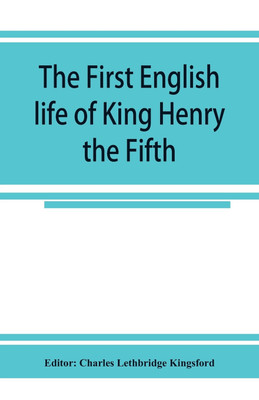 The first English life of King Henry the Fifth(English, Paperback, Charles Lethbridge Kingsford Editor)
