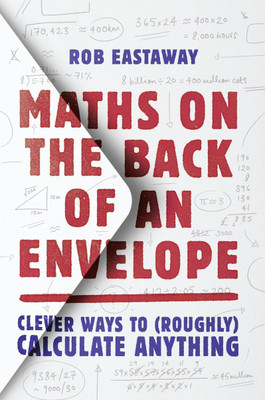 Maths on the Back of an Envelope : Clever ways to (roughly) calculate anything(English, Paperback, Rob Eastaway)
