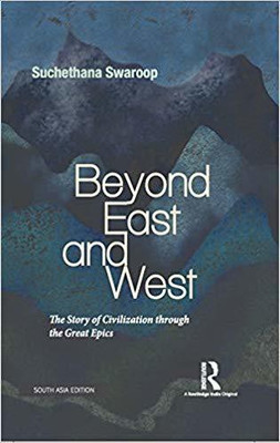 Beyond East and West: The Story of Civilization through the Great Epics(English, Hardcover, Suchethana Swaroop)