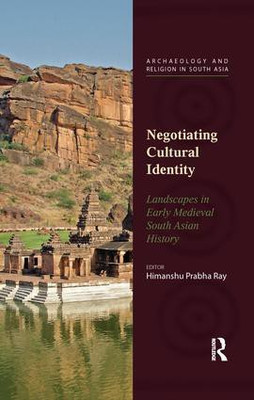Negotiating Cultural Identity: Landscapes in Early Medieval South Asian History (Second Edition)(English, Hardcover, Himanshu Prabha Ray (ed.))