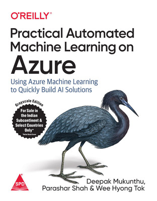 Practical Automated Machine Learning on Azure: Using Azure Machine Learning to Quickly Build AI Solutions (English, Paperback, Deepak Mukunthu, Parashar Shah, Wee Hyong Tok)(English, Paperback, Deepak Mukunthu, Parashar Shah, Wee Hyong Tok) Practical Automated Machine Learning on Azure: Using Azure Machine Learning to Quickly Build AI Solutions (English, Paperback, Deepak Mukunthu, Parashar Shah, Wee Hyong Tok)(English, Paperback, Deepak Mukunthu, Parashar Shah, Wee Hyong Tok)
