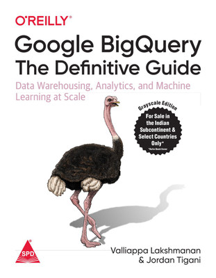 Google BigQuery: The Definitive Guide - Data Warehousing, Analytics, and Machine Learning at Scale(English, Paperback, Jordan Tigani, Valliappa Lakshmanan)