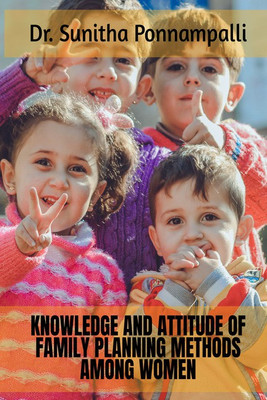 KNOWLEDGE AND ATTITUDE OF FAMILY PLANNING METHODS AMONG WOMEN(English, Paperback, Dr.Sunitha Ponnampalli)